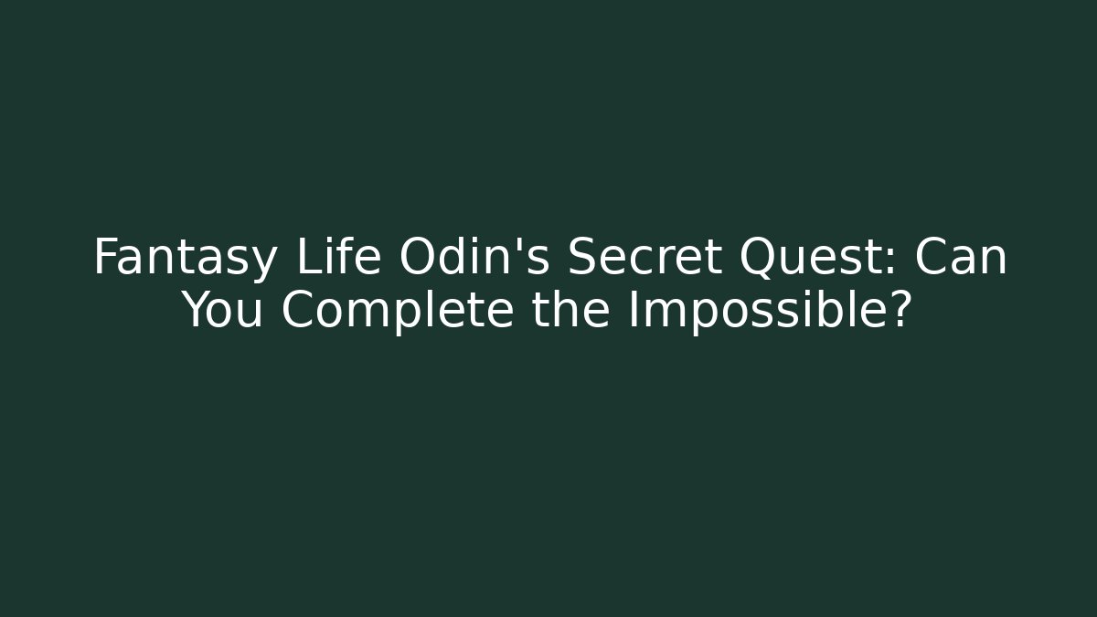 Fantasy Life Odin’s Secret Quest: Can You Complete the Impossible?