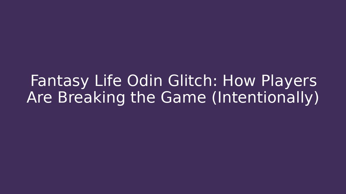 Fantasy Life Odin Glitch: How Players Are Breaking the Game (Intentionally)
