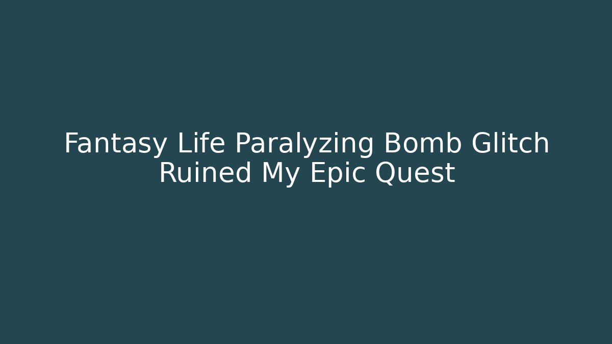 Fantasy Life Paralyzing Bomb Glitch Ruined My Epic Quest