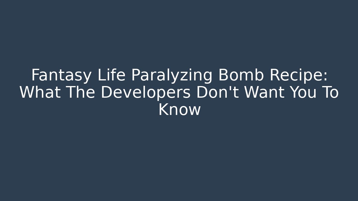 Fantasy Life Paralyzing Bomb Recipe: What The Developers Don't Want You To Know
