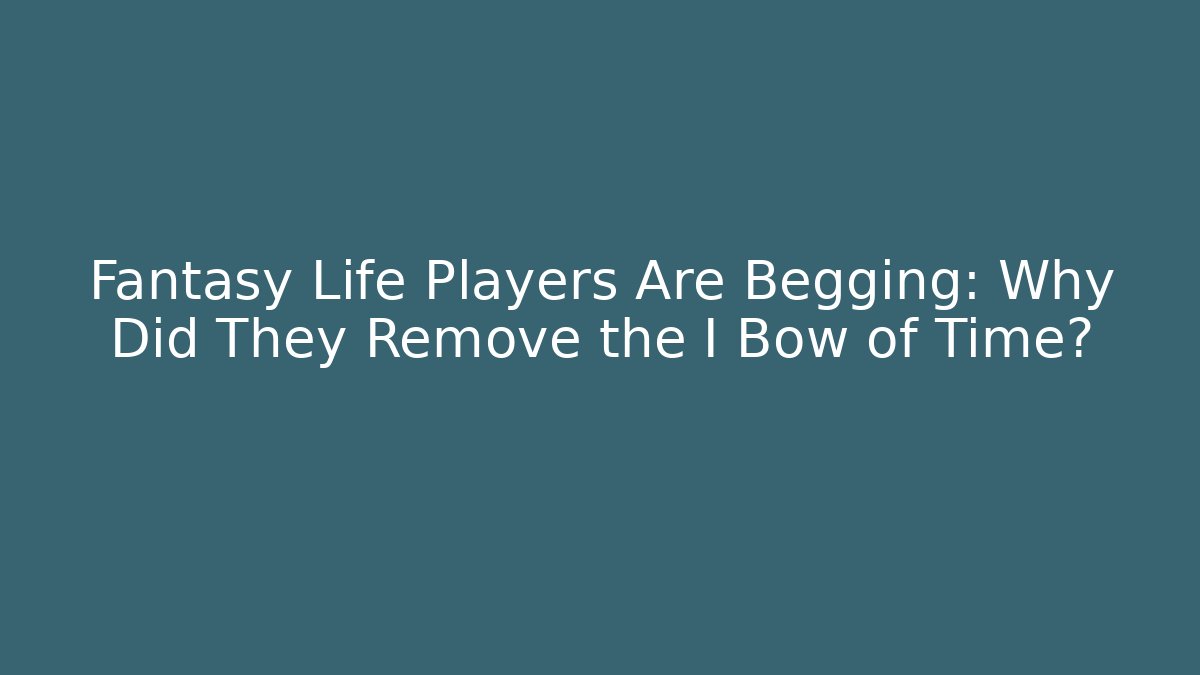 Fantasy Life Players Are Begging: Why Did They Remove the I Bow of Time?