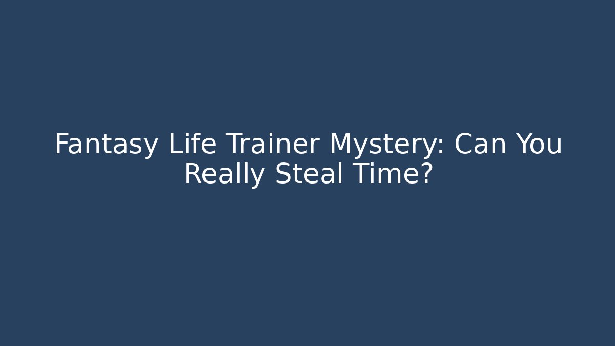 Fantasy Life Trainer Mystery: Can You Really Steal Time?