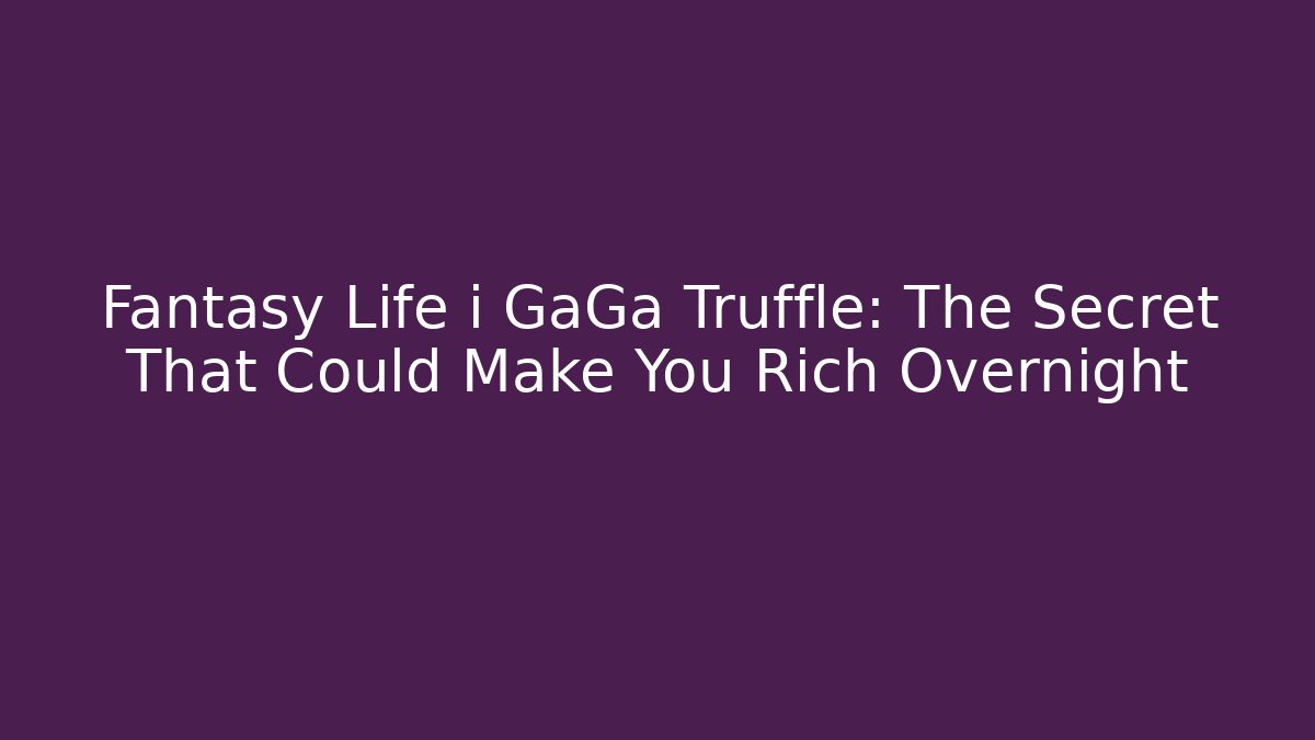 Fantasy Life i GaGa Truffle: The Secret That Could Make You Rich Overnight