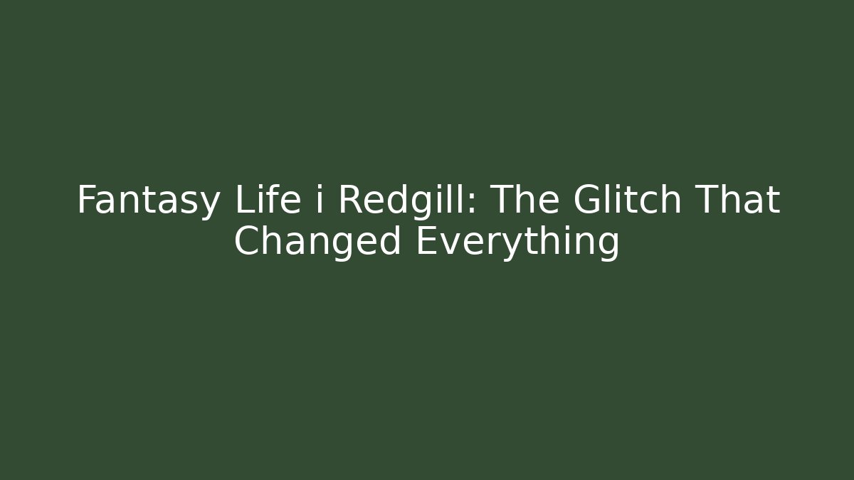 Fantasy Life i Redgill: The Glitch That Changed Everything