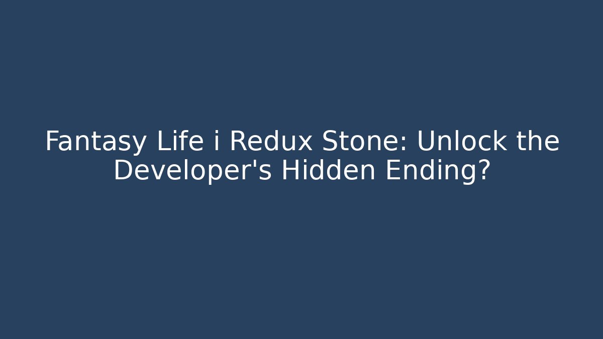 Fantasy Life i Redux Stone: Unlock the Developer's Hidden Ending?