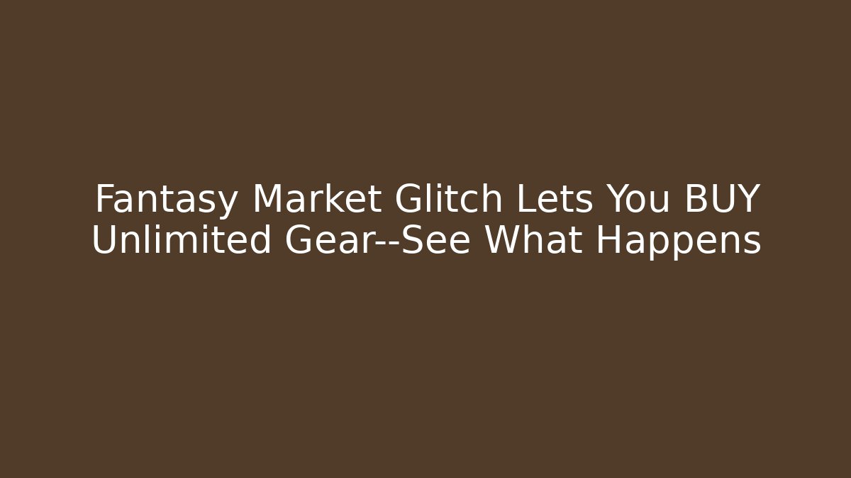 Fantasy Market Glitch Lets You BUY Unlimited Gear—See What Happens