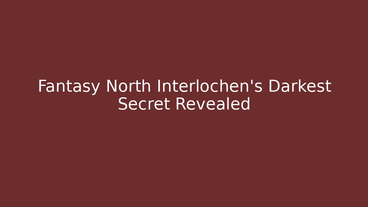 Fantasy North Interlochen's Darkest Secret Revealed