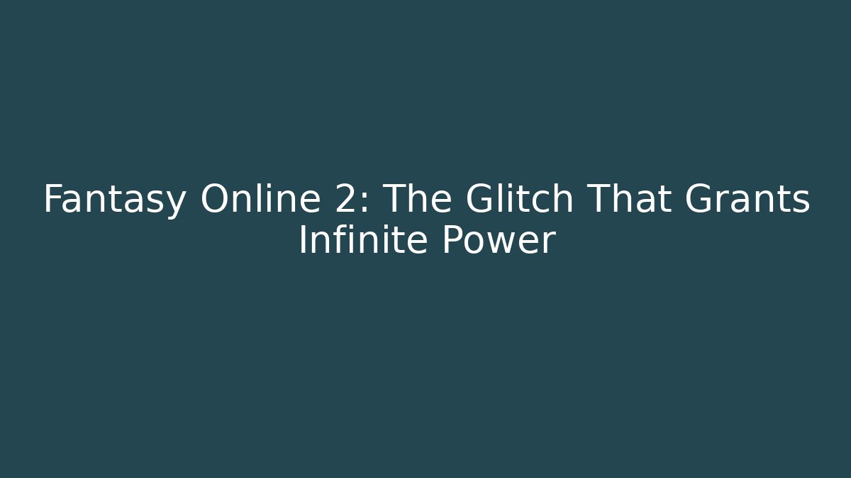 Fantasy Online 2: The Glitch That Grants Infinite Power