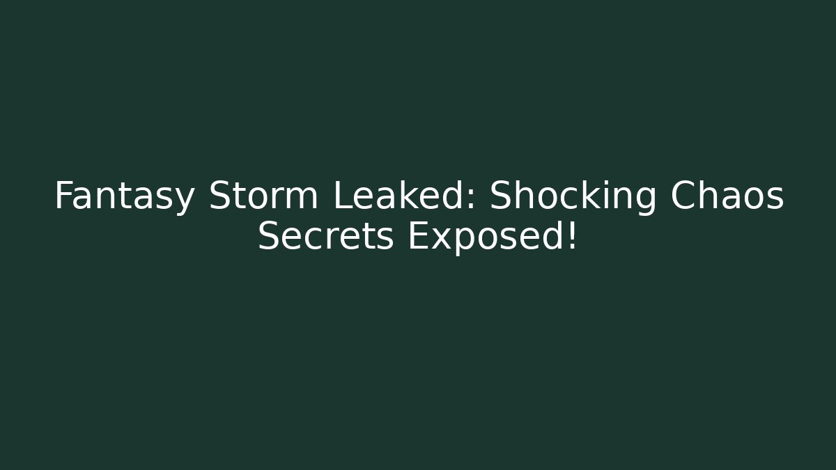 Fantasy Storm Leaked: Shocking Chaos Secrets Exposed!