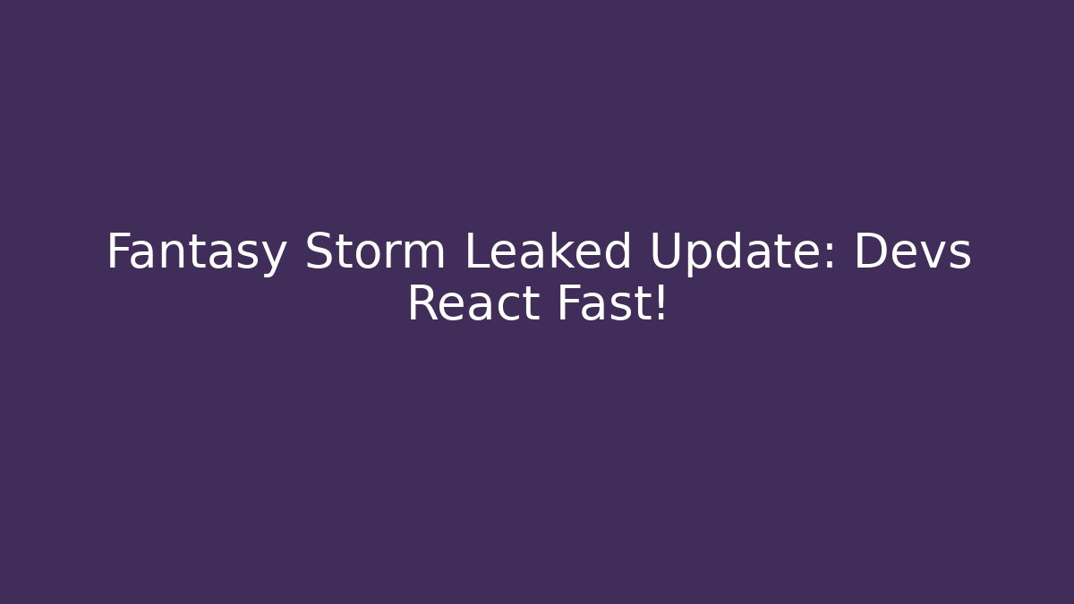 Fantasy Storm Leaked Update: Devs React Fast!