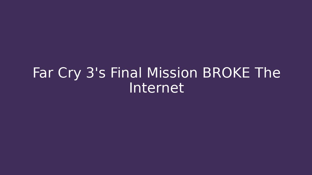 Far Cry 3's Final Mission BROKE The Internet - Critter Realm
