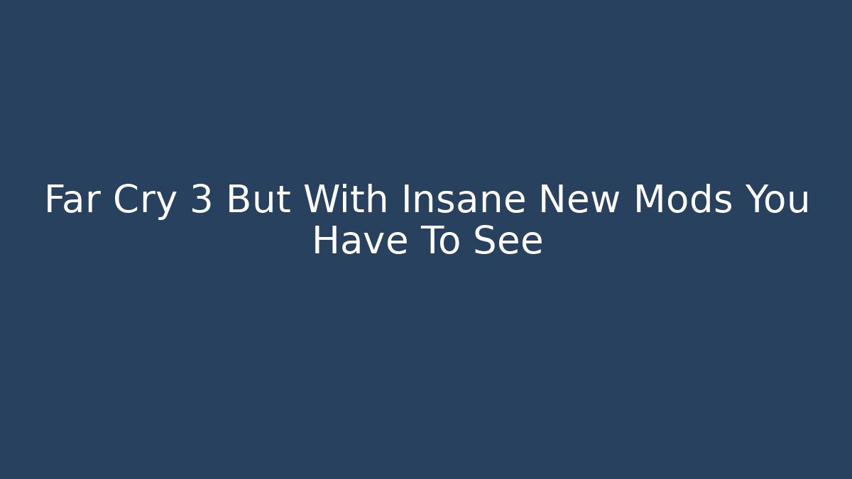 Far Cry 3 But With Insane New Mods You Have To See