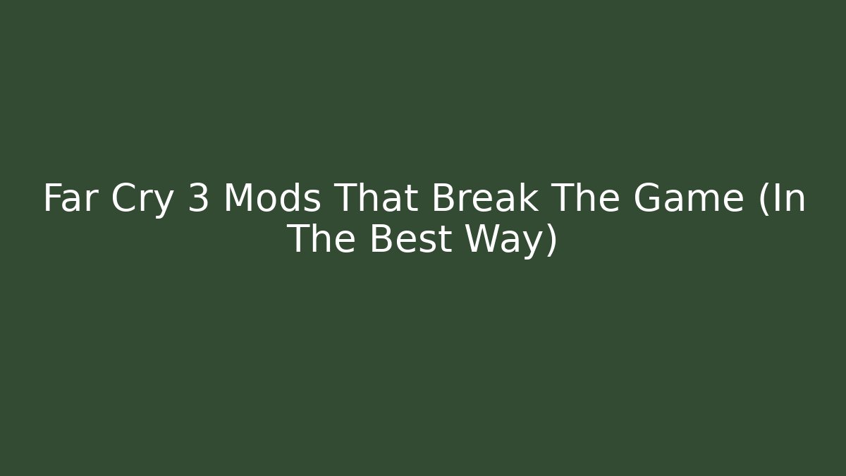 Far Cry 3 Mods That Break The Game (In The Best Way)