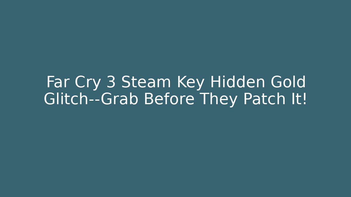 Far Cry 3 Steam Key Hidden Gold Glitch—Grab Before They Patch It!