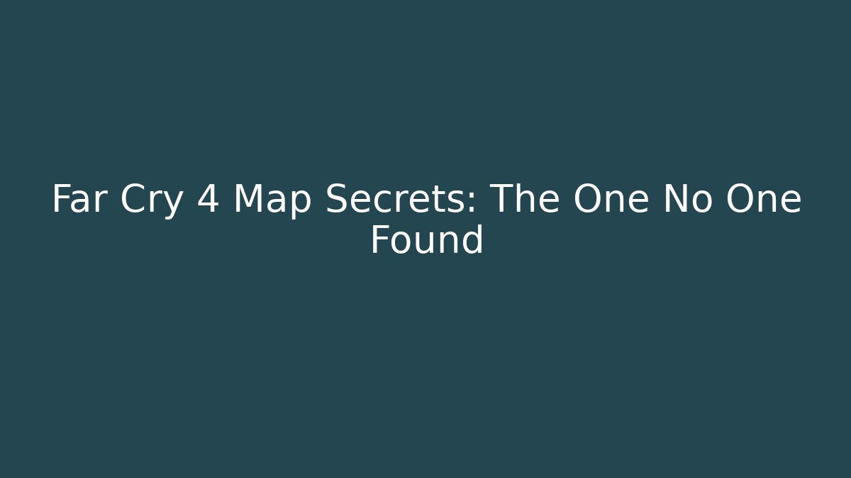 Far Cry 4 Map Secrets: The One No One Found
