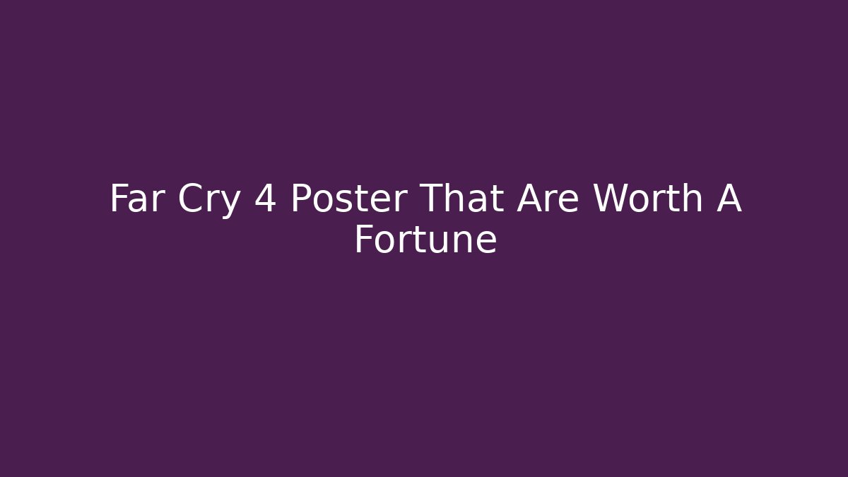 Far Cry 4 Poster That Are Worth A Fortune
