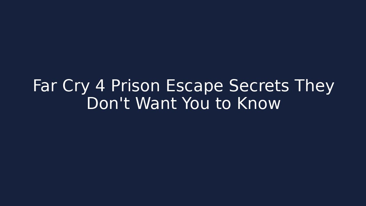 Far Cry 4 Prison Escape Secrets They Don't Want You to Know