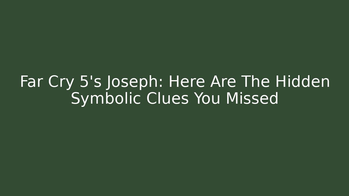 Far Cry 5's Joseph: Here Are The Hidden Symbolic Clues You Missed