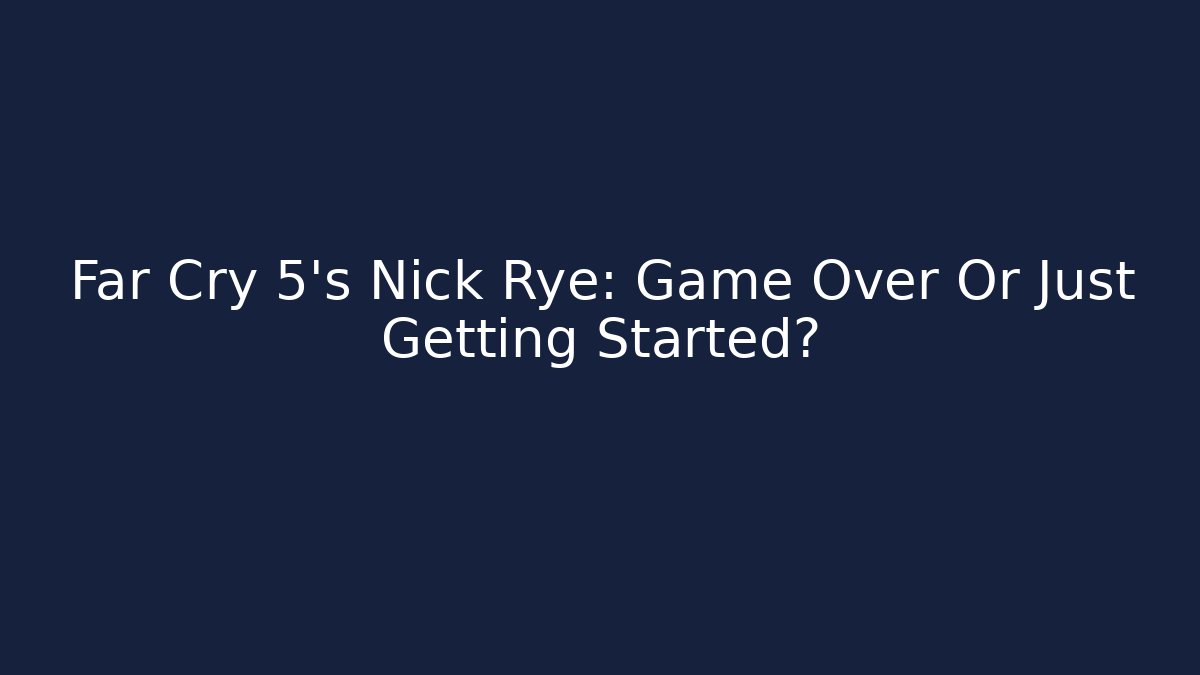 Far Cry 5's Nick Rye: Game Over Or Just Getting Started? - Critter Realm