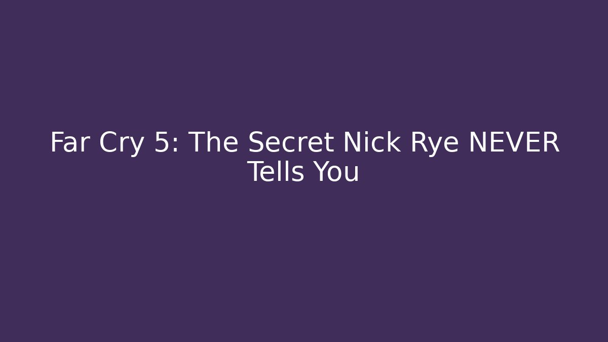 Far Cry 5: The Secret Nick Rye NEVER Tells You