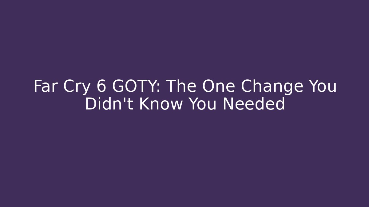 Far Cry 6 GOTY: The One Change You Didn't Know You Needed - Critter Realm