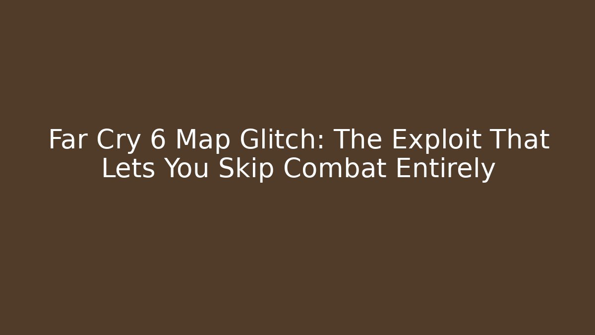 Far Cry 6 Map Glitch: The Exploit That Lets You Skip Combat Entirely - Critter Realm