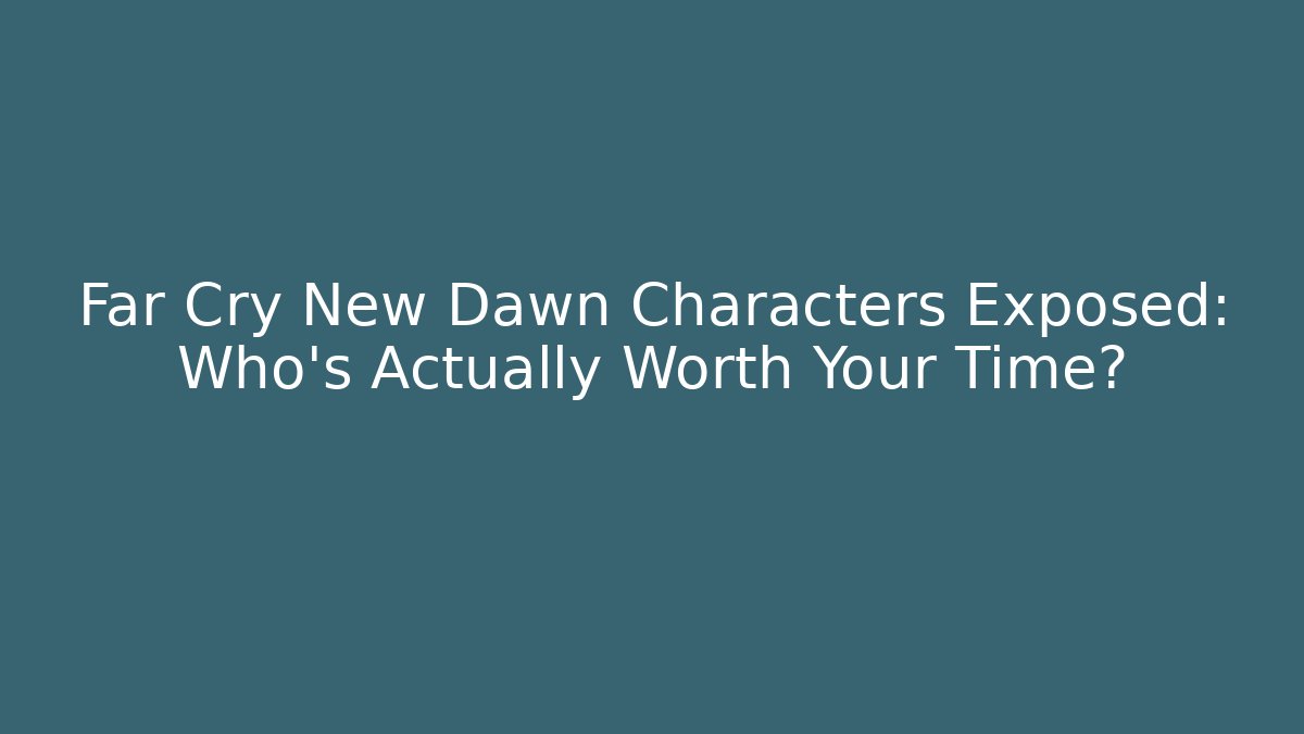 Far Cry New Dawn Characters Exposed: Who's Actually Worth Your Time? - Critter Realm