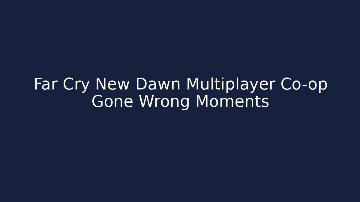Far Cry New Dawn Multiplayer Co-op Gone Wrong Moments - Critter Realm