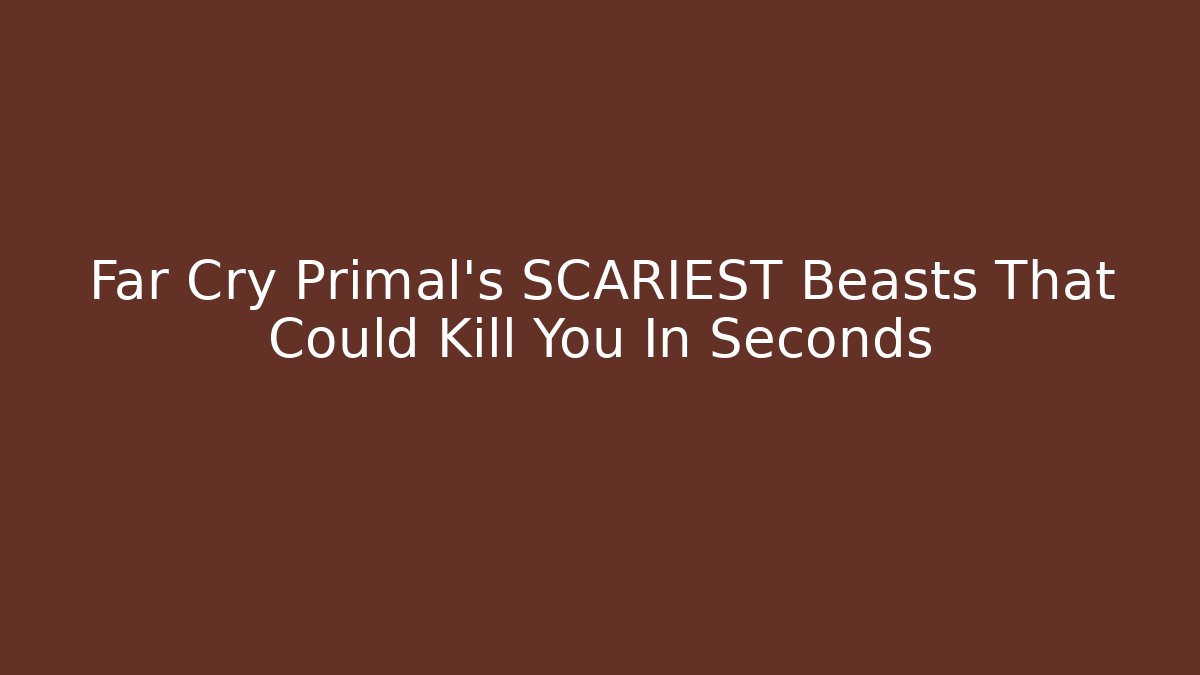 Far Cry Primal's SCARIEST Beasts That Could Kill You In Seconds - Critter Realm