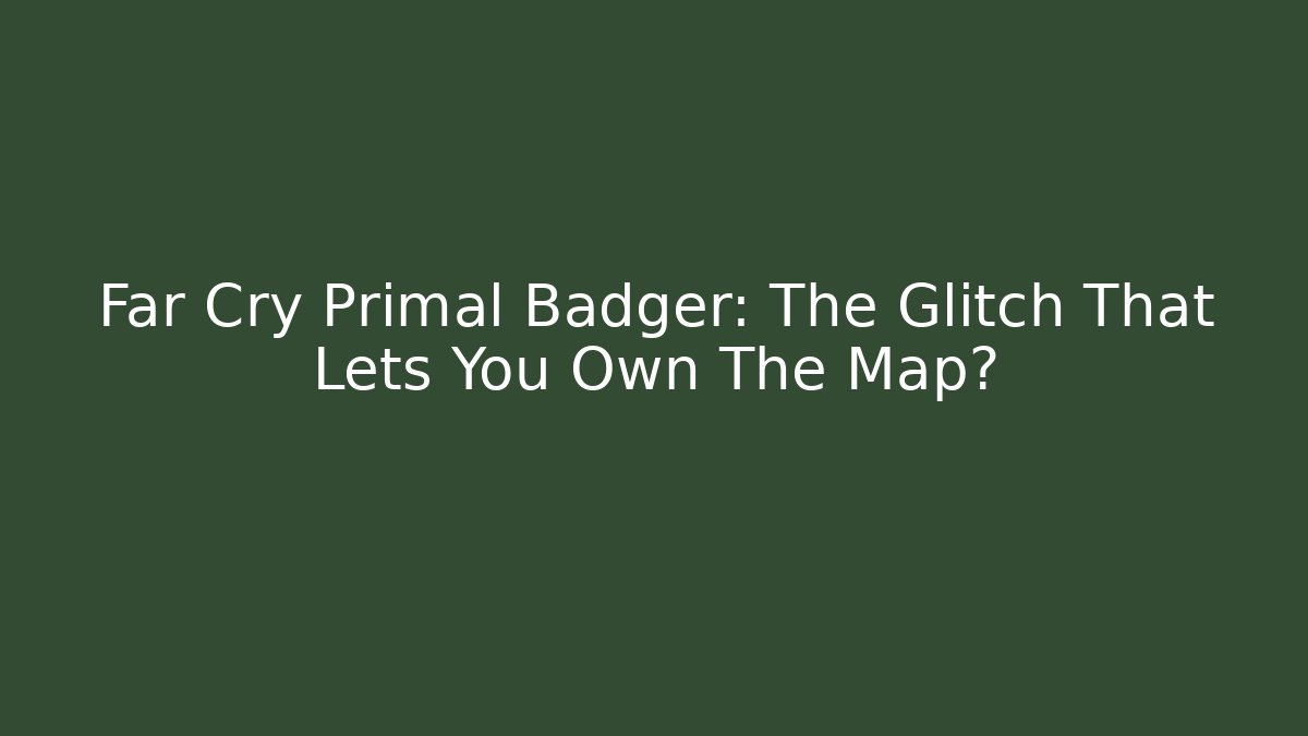 Far Cry Primal Badger: The Glitch That Lets You Own The Map? - Critter Realm