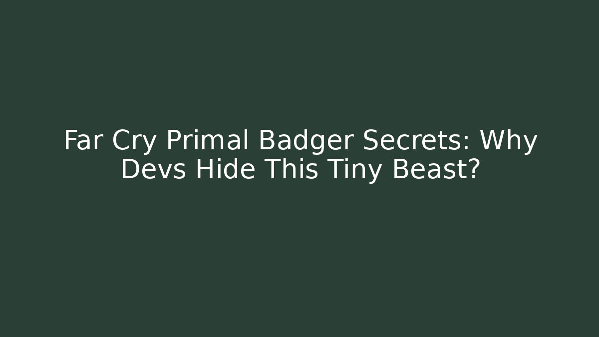 Far Cry Primal Badger Secrets: Why Devs Hide This Tiny Beast?