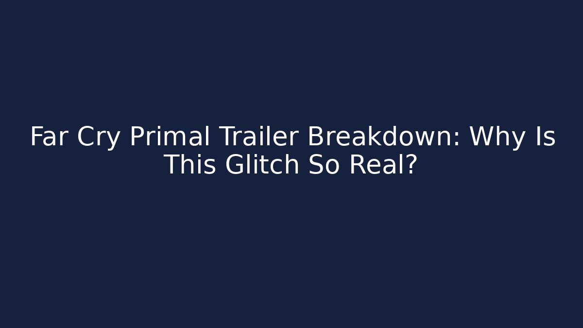 Far Cry Primal Trailer Breakdown: Why Is This Glitch So Real?