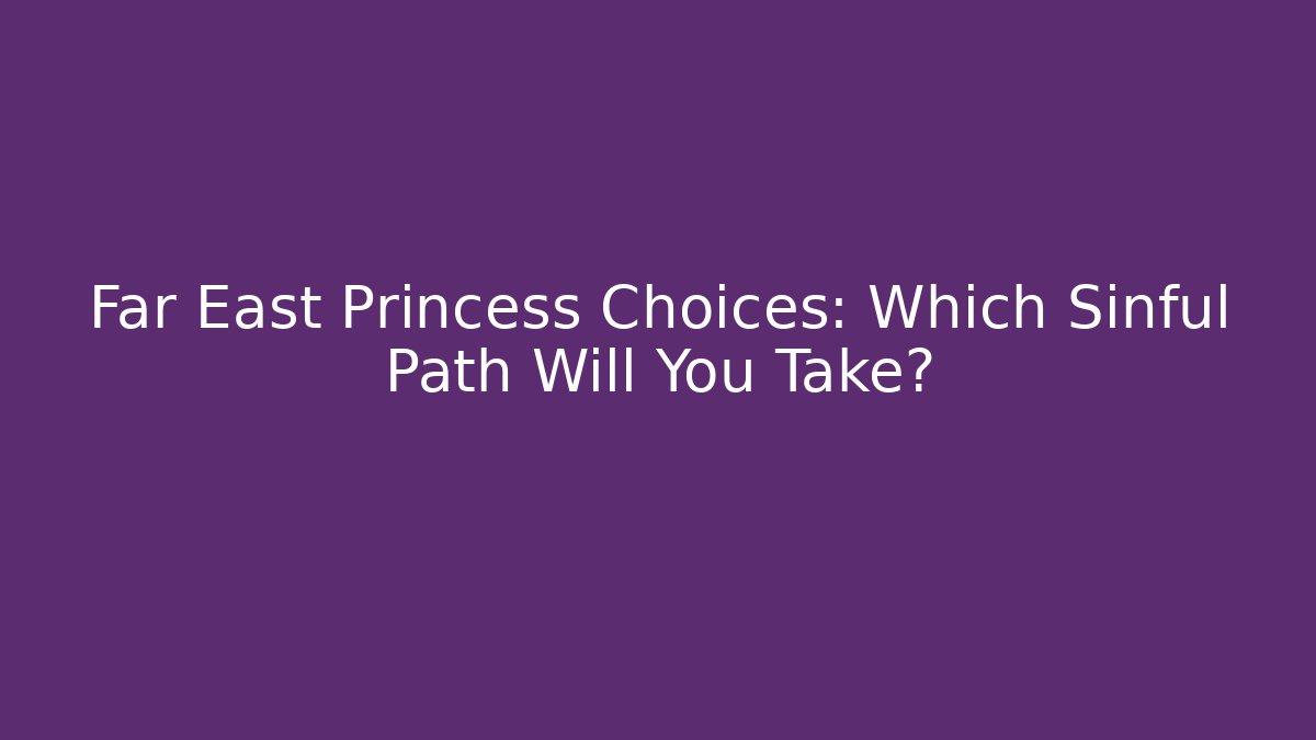 Far East Princess Choices: Which Sinful Path Will You Take?