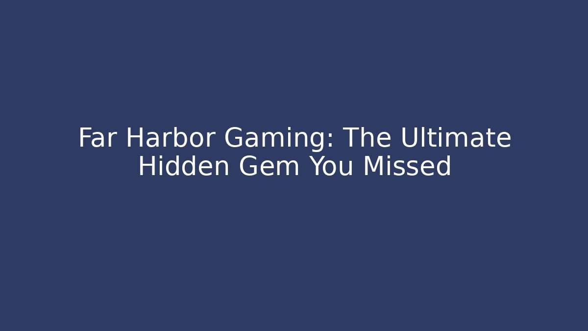 Far Harbor Gaming: The Ultimate Hidden Gem You Missed