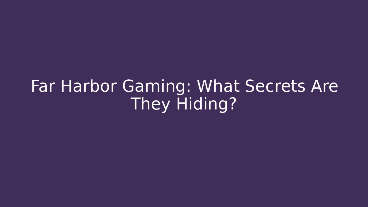 Far Harbor Gaming: What Secrets Are They Hiding?