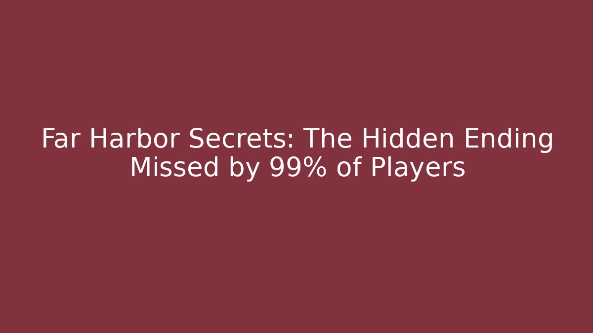 Far Harbor Secrets: The Hidden Ending Missed by 99% of Players