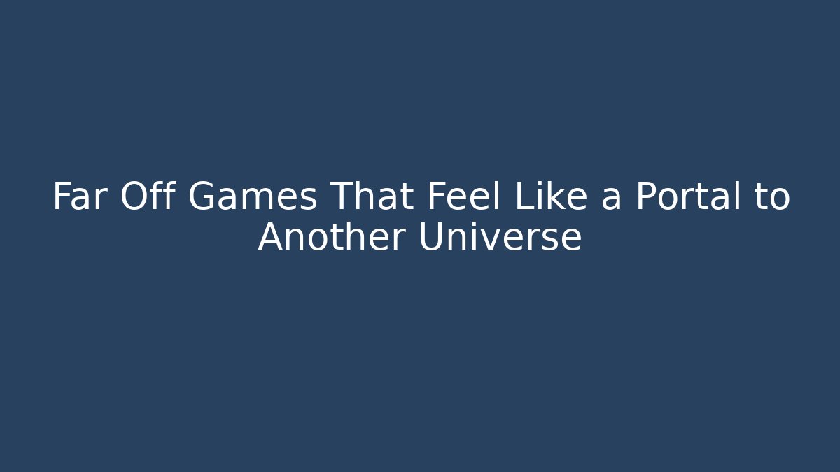 Far Off Games That Feel Like a Portal to Another Universe - Critter Realm