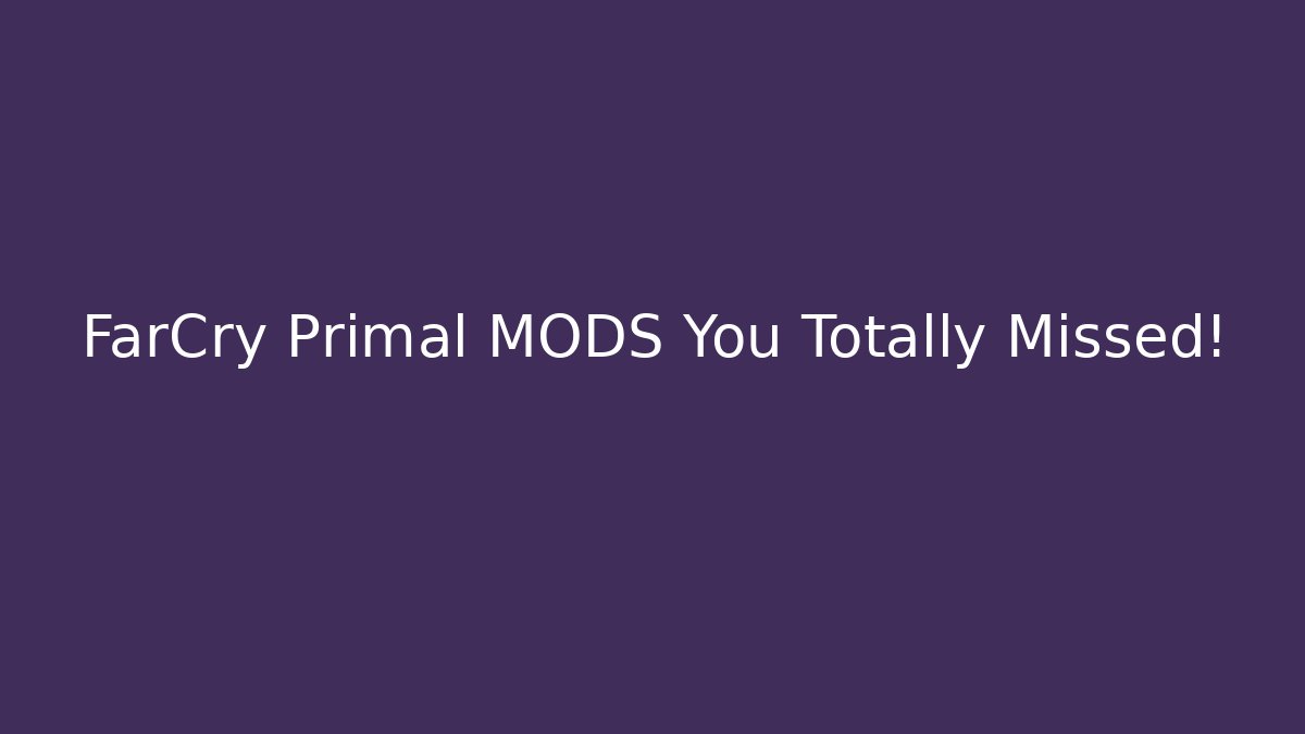 FarCry Primal MODS You Totally Missed!