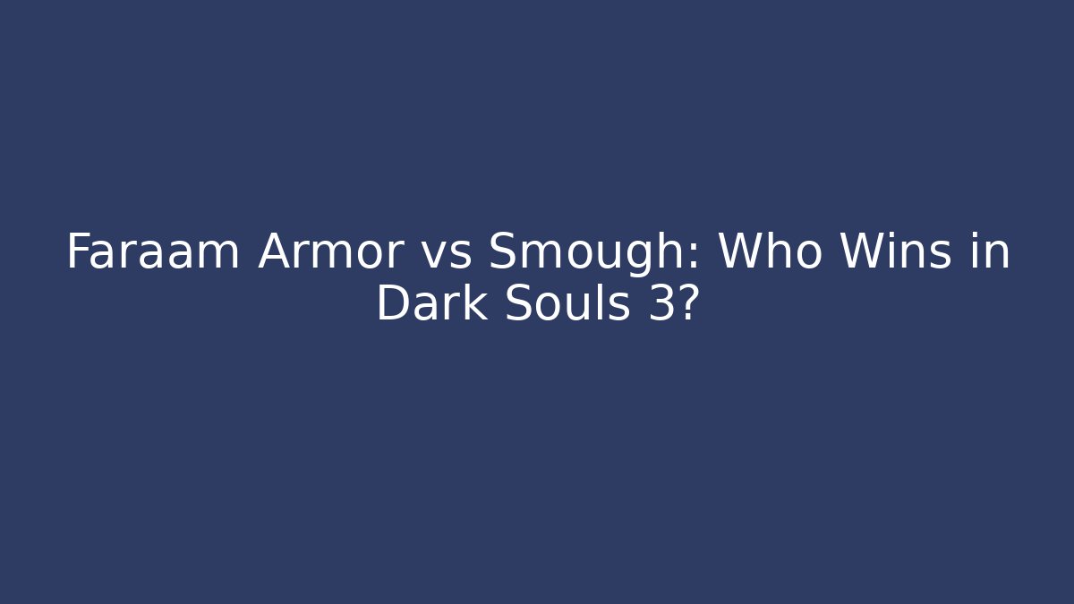 Faraam Armor vs Smough: Who Wins in Dark Souls 3?
