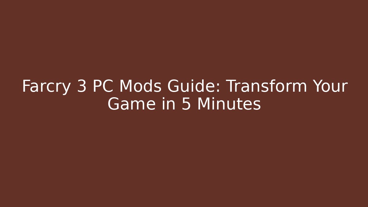 Farcry 3 PC Mods Guide: Transform Your Game in 5 Minutes