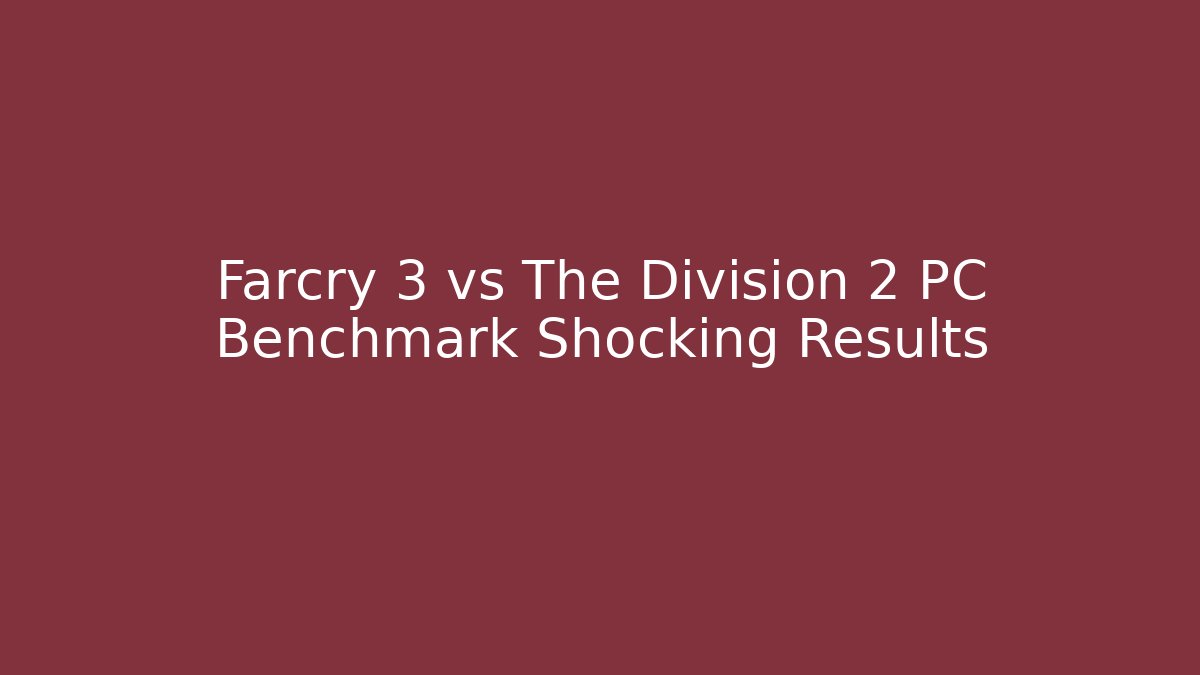 Farcry 3 vs The Division 2 PC Benchmark Shocking Results