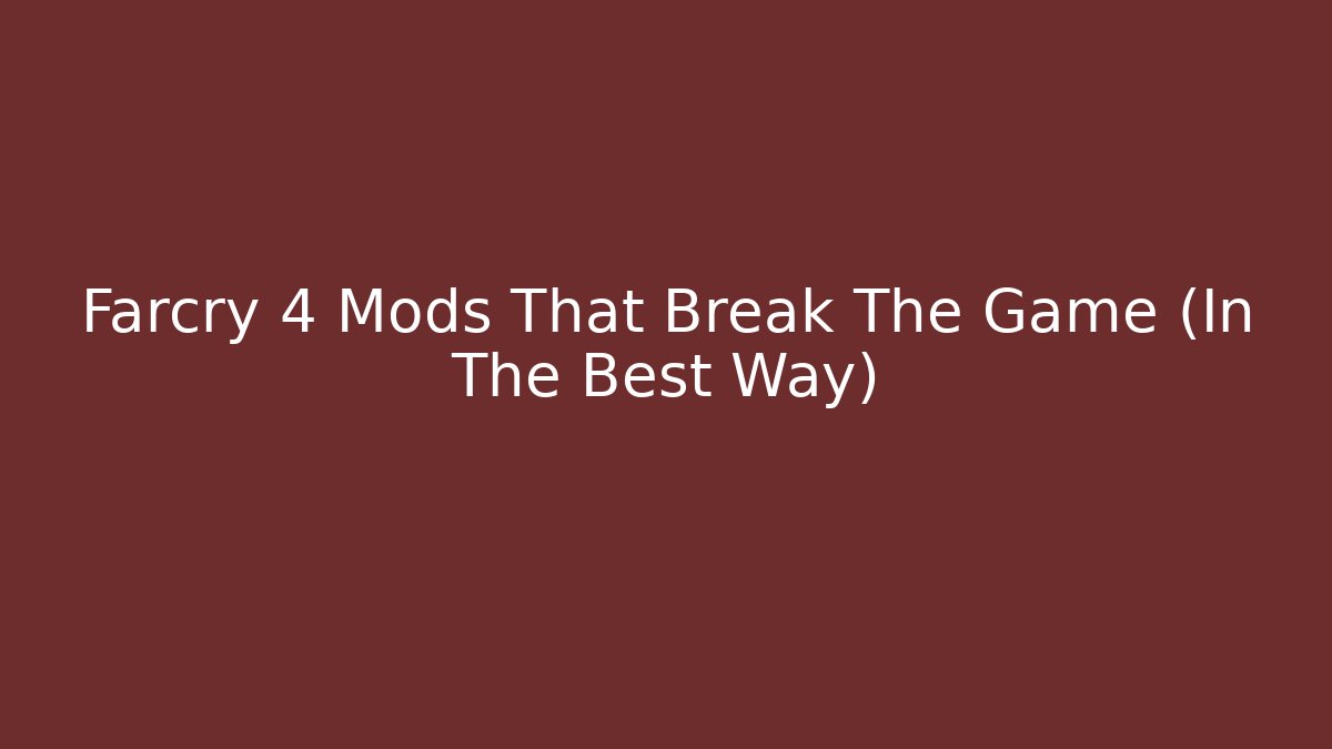 Farcry 4 Mods That Break The Game (In The Best Way)