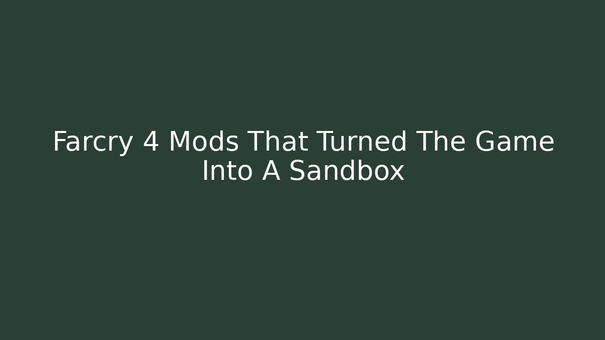 Farcry 4 Mods That Turned The Game Into A Sandbox