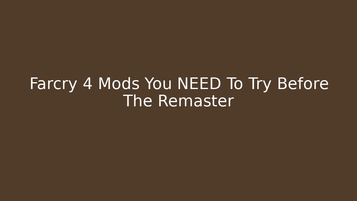 Farcry 4 Mods You NEED To Try Before The Remaster - Critter Realm