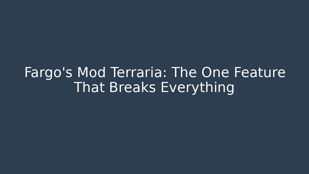 Fargo's Mod Terraria: The One Feature That Breaks Everything