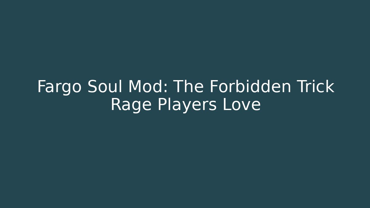 Fargo Soul Mod: The Forbidden Trick Rage Players Love