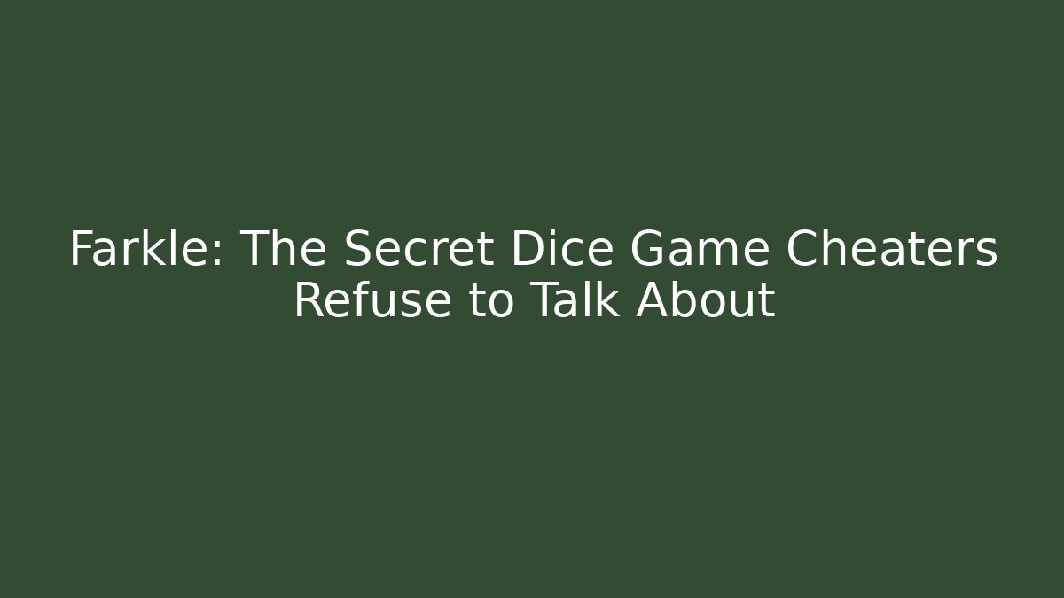Farkle: The Secret Dice Game Cheaters Refuse to Talk About