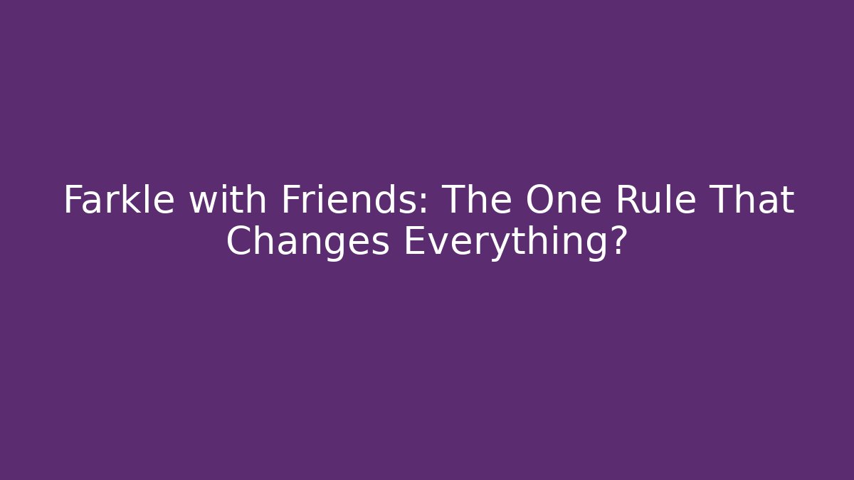 Farkle with Friends: The One Rule That Changes Everything?