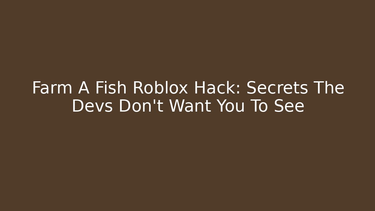 Farm A Fish Roblox Hack: Secrets The Devs Don’t Want You To See