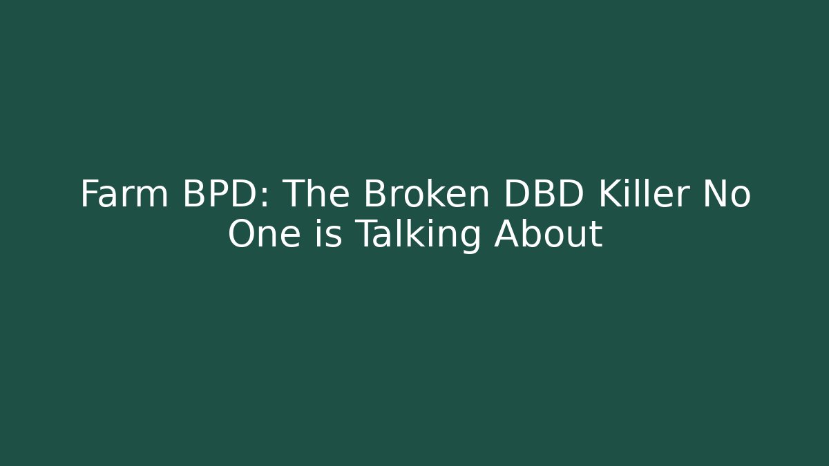Farm BPD: The Broken DBD Killer No One is Talking About
